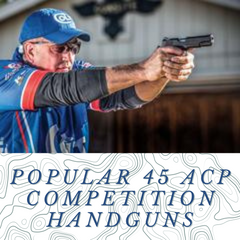Popular .45 ACP Handguns for Competition Shooting