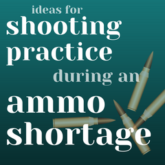 Ideas for Shooting Practice During an Ammo Shortage